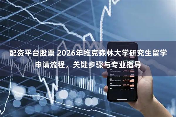 配资平台股票 2026年维克森林大学研究生留学申请流程，关键步骤与专业指导